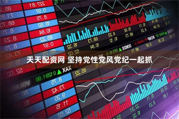天天配资网 坚持党性党风党纪一起抓