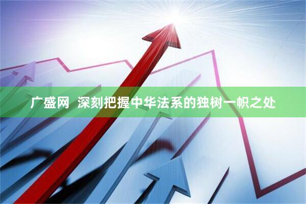 广盛网  深刻把握中华法系的独树一帜之处